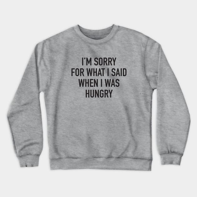 I'm Sorry For What I Said When I was Hungry Crewneck Sweatshirt by DubyaTee